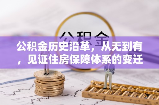 前郭尔罗斯公积金历史沿革，从无到有，见证住房保障体系的变迁