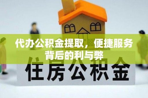 前郭尔罗斯代办公积金提取，便捷服务背后的利与弊