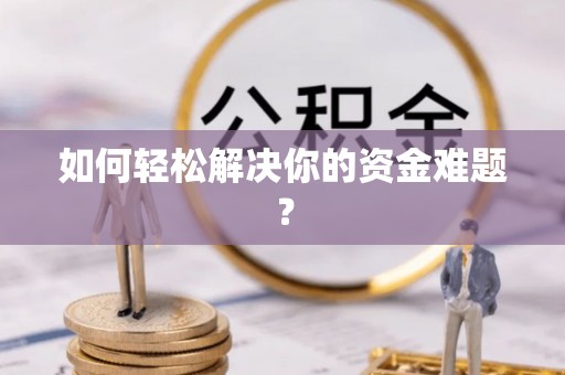 前郭尔罗斯如何轻松解决你的资金难题？