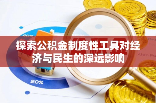 前郭尔罗斯探索公积金制度性工具对经济与民生的深远影响