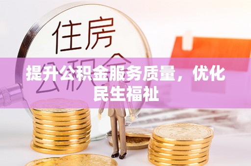 前郭尔罗斯提升公积金服务质量，优化民生福祉