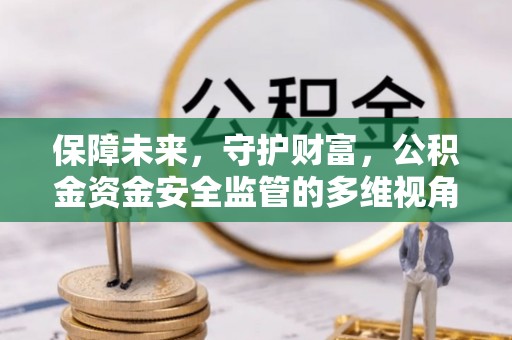前郭尔罗斯保障未来，守护财富，公积金资金安全监管的多维视角