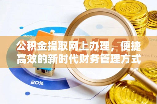 前郭尔罗斯公积金提取网上办理，便捷高效的新时代财务管理方式