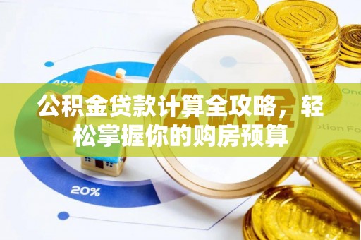 前郭尔罗斯公积金贷款计算全攻略，轻松掌握你的购房预算