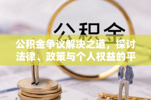 前郭尔罗斯公积金争议解决之道，探讨法律、政策与个人权益的平衡