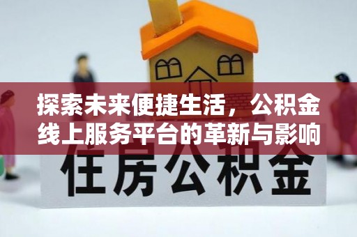 前郭尔罗斯探索未来便捷生活，公积金线上服务平台的革新与影响