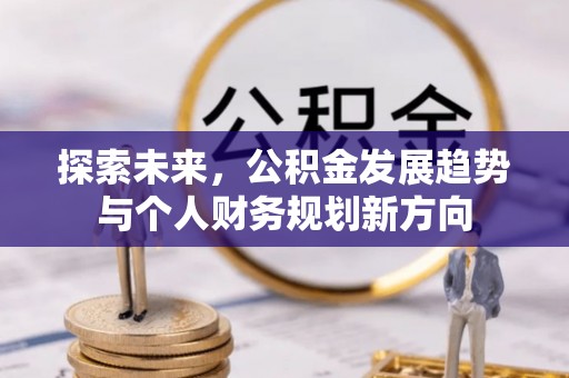 前郭尔罗斯探索未来，公积金发展趋势与个人财务规划新方向