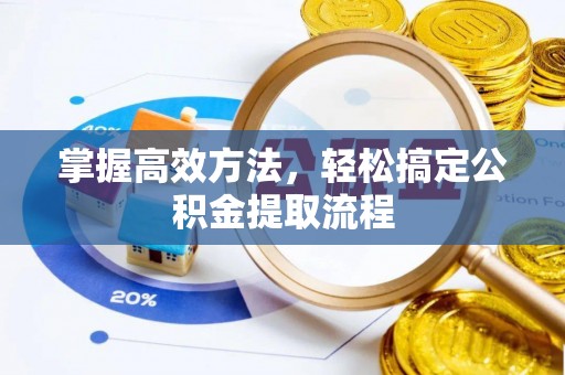 前郭尔罗斯掌握高效方法，轻松搞定公积金提取流程