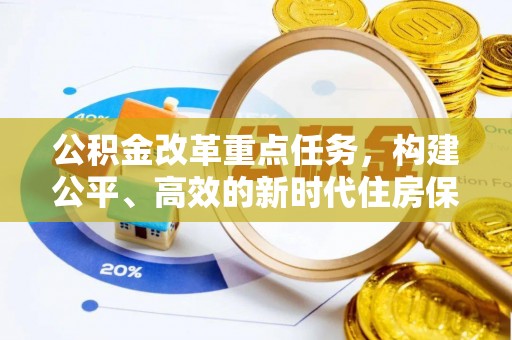 前郭尔罗斯公积金改革重点任务，构建公平、高效的新时代住房保障体系