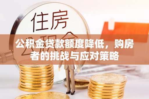 前郭尔罗斯公积金贷款额度降低，购房者的挑战与应对策略
