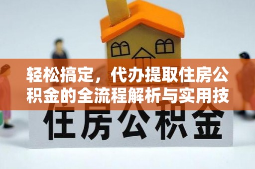 前郭尔罗斯轻松搞定，代办提取住房公积金的全流程解析与实用技巧