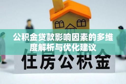 前郭尔罗斯公积金贷款影响因素的多维度解析与优化建议