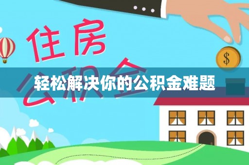 前郭尔罗斯轻松解决你的公积金难题