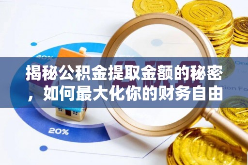 前郭尔罗斯揭秘公积金提取金额的秘密，如何最大化你的财务自由