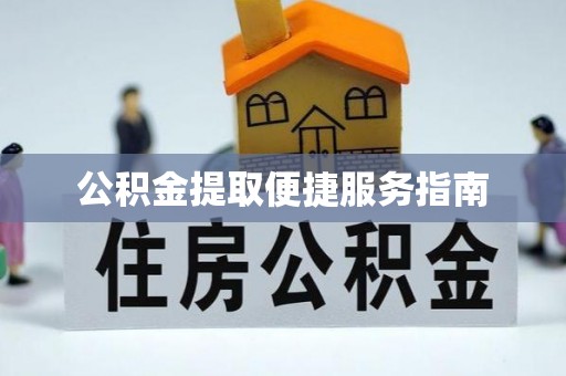 前郭尔罗斯公积金提取便捷服务指南