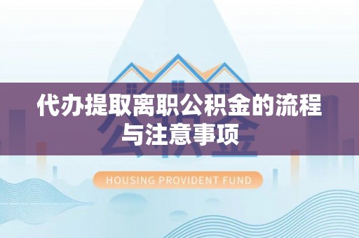 前郭尔罗斯代办提取离职公积金的流程与注意事项