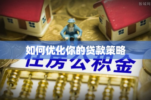 前郭尔罗斯如何优化你的贷款策略