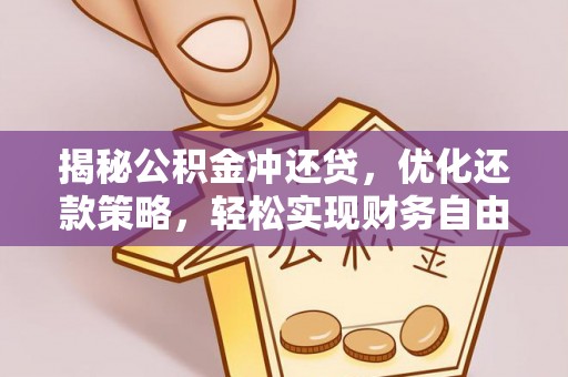 前郭尔罗斯揭秘公积金冲还贷，优化还款策略，轻松实现财务自由