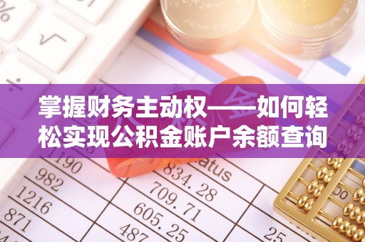 前郭尔罗斯掌握财务主动权——如何轻松实现公积金账户余额查询