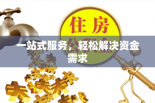前郭尔罗斯一站式服务，轻松解决资金需求