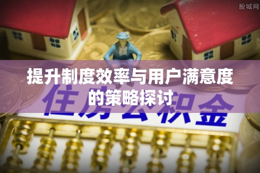 前郭尔罗斯提升制度效率与用户满意度的策略探讨